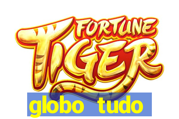 globo tudo absolutamente tudo